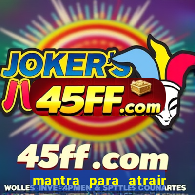 mantra para atrair dinheiro imediatamente